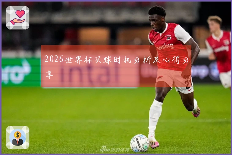 2026世界杯买球时机分析及心得分享